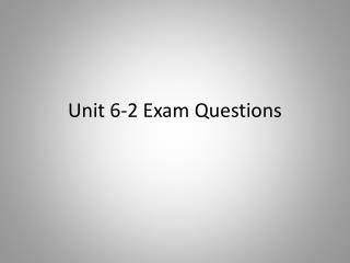 Unit 6-2 Exam Questions