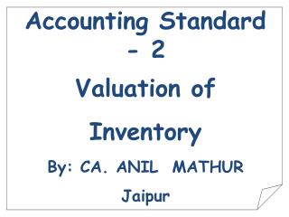 Accounting Standard - 2 Valuation of Inventory By: CA. ANIL MATHUR Jaipur