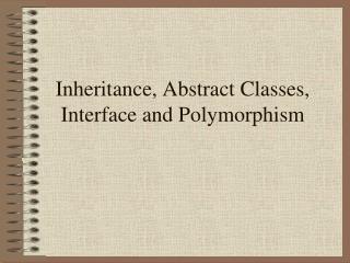 Inheritance, Abstract Classes, Interface and Polymorphism