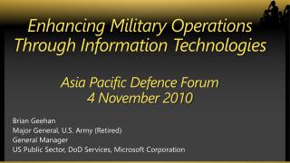 Enhancing Military Operations Through Information Technologies Asia Pacific Defence Forum 4 November 2010