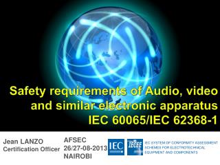 Safety requirements of Audio , video and similar electronic apparatus IEC 60065/IEC 62368-1