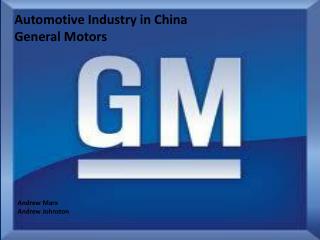 Automotive Industry in China General Motors Andrew Marx Andrew Johnston