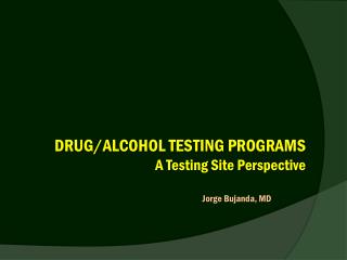 DRUG/ALCOHOL TESTING PROGRAMS A Testing Site Perspective