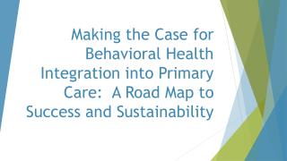 Making the Case for Behavioral Health Integration into Primary Care: A Road Map to Success and Sustainability