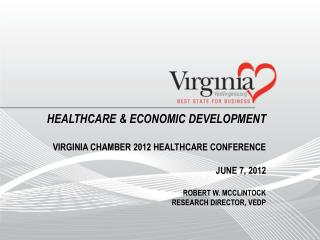 healthcare &amp; economic development Virginia chamber 2012 healthcare conference June 7, 2012 Robert w. mcclintock res