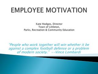 EMPLOYEE MOTIVATION Kate Hodges, Director Town of Littleton, Parks, Recreation &amp; Community Education