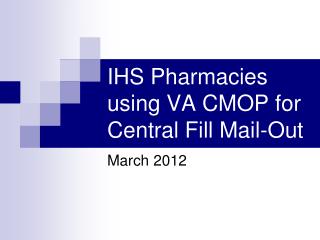 IHS Pharmacies using VA CMOP for Central Fill Mail-Out