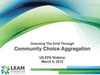 Greening The Grid Through Community C hoice A ggregation US EPA Webinar March 6, 2012