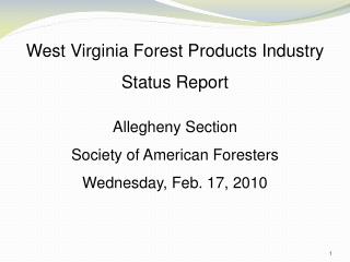 West Virginia Forest Products Industry Status Report Allegheny Section Society of American Foresters Wednesday, Feb. 17