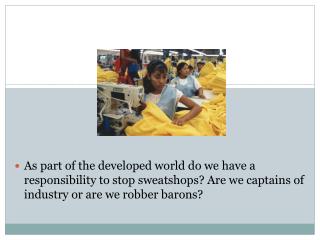 As part of the developed world do we have a responsibility to stop sweatshops? Are we captains of industry or are we rob