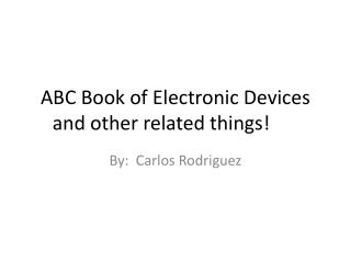 ABC Book of Electronic Devices and other related things!