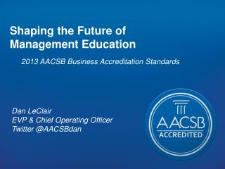 Shaping the Future of Management Education 2013 AACSB Business Accreditation Standards