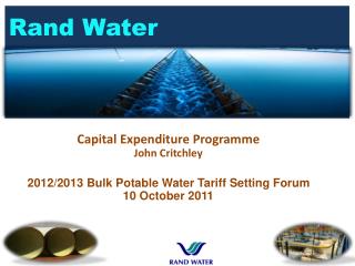 Capital Expenditure Programme John Critchley 2012/2013 Bulk Potable Water Tariff Setting Forum 10 October 2011