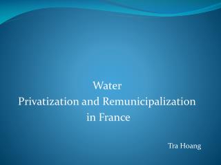 Water Privatization and Remunicipalization in France Tra Hoang