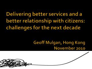 Delivering better services and a better relationship with citizens: challenges for the next decade