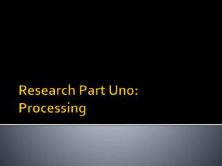 Research Part Uno: Processing