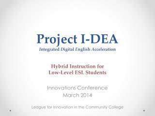 Project I-DEA I ntegrated D igital E nglish A cceleration Hybrid Instruction for Low-Level ESL Students