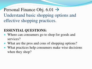 Personal Finance Obj. 6.01 ? Understand basic shopping options and effective shopping practices .