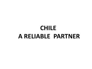CHILE A RELIABLE PARTNER