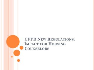CFPB New Regulations: Impact for Housing Counselors