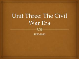 Unit Three: The Civil War Era