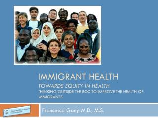 Immigrant Health Towards Equity in Health Thinking OUTSIDE tHE BOX TO Improve the health of immigrants