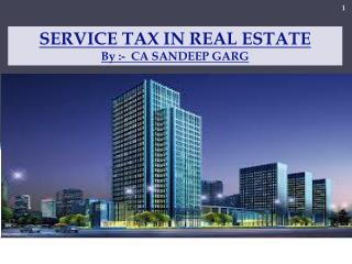 SERVICE TAX IN REAL ESTATE By :- CA SANDEEP GARG