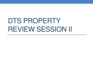 DTS Property Review Session II
