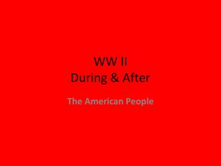 WW II During &amp; After