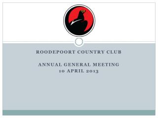 ROODEPOORT COUNTRY CLUB ANNUAL GENERAL MEETING 10 APRIL 2013