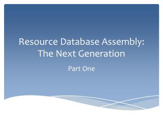 Resource Database Assembly: The Next Generation