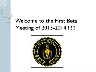 Welcome to the First Beta Meeting of 2013-2014!!!!!!