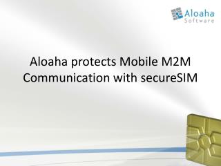 Aloaha protects Mobile M2M Communication with s ecureSIM