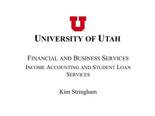 Financial and Business Services Income Accounting and Student Loan Services Kim Stringham