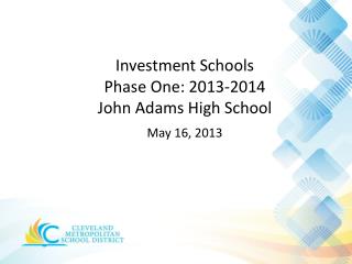Investment Schools Phase One: 2013-2014 John Adams High School May 16, 2013