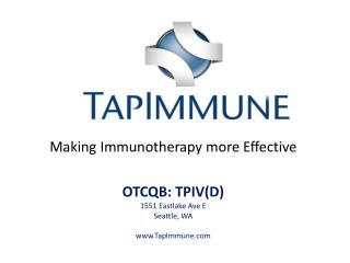 Making Immunotherapy more Effective OTCQB: TPIV(D) 1551 Eastlake Ave E Seattle , WA www.TapImmune.com