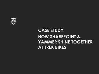 Case Study: How sharepoint &amp; yammer shine together at Trek Bikes