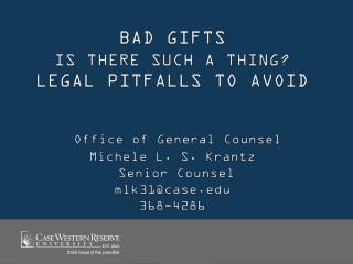 Bad Gifts Is there Such a Thing? Legal Pitfalls to Avoid Office of General Counsel Michele L. S. Krantz Senior Couns