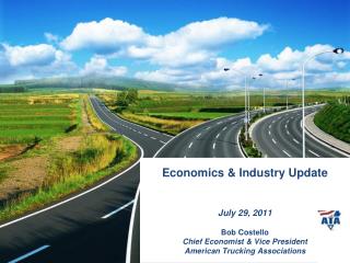 Economics &amp; Industry Update July 29, 2011 Bob Costello Chief Economist &amp; Vice President American Trucking Associ