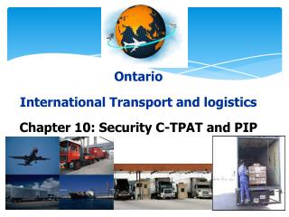 Ontario International Transport and logistics Chapter 10: Security C-TPAT and PIP