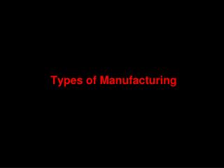 Types of Manufacturing