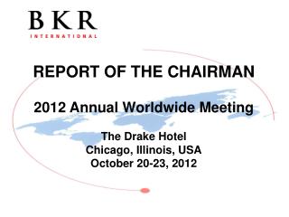 REPORT OF THE CHAIRMAN 2012 Annual Worldwide Meeting The Drake Hotel Chicago, Illinois, USA October 20-23, 2012