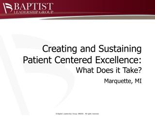 Creating and Sustaining Patient Centered Excellence: What Does it Take? Marquette, MI