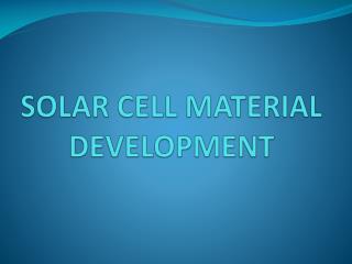 SOLAR CELL MATERIAL DEVELOPMENT