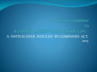 A PRIVATE COMPANY TO A LIMITED LIABILITY PARTNERSHIP (LLP) :-