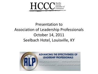 Presentation to Association of Leadership Professionals October 14, 2011 Seelbach Hotel, Louisville, KY