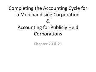 Completing the Accounting Cycle for a Merchandising Corporation &amp; Accounting for Publicly Held Corporations