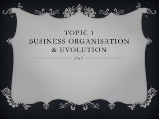 Topic 1 Business organisation &amp; evolution