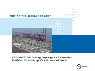 EUROGATE: The Leading Shipping-Line Independent Container Terminal Logistics Network in Europe