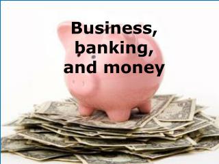 Business, banking, and money
